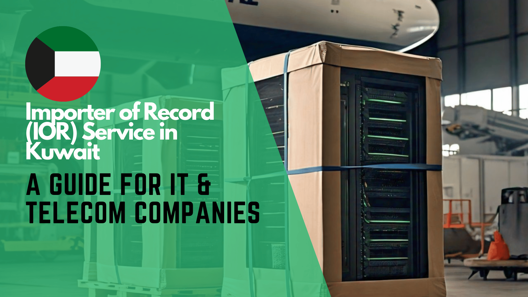 Importer of Record Service in Kuwait: A Comprehensive Guide for IT & Telecom Companies