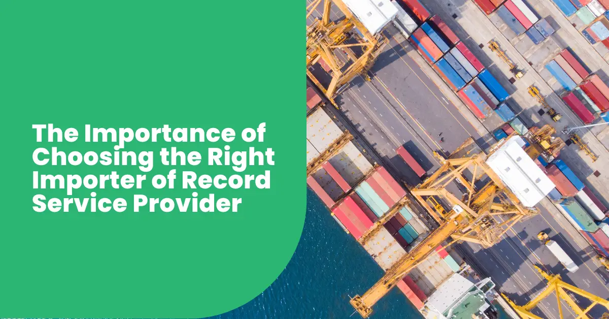 The Importance of Choosing the Right Importer of Record Service Provider