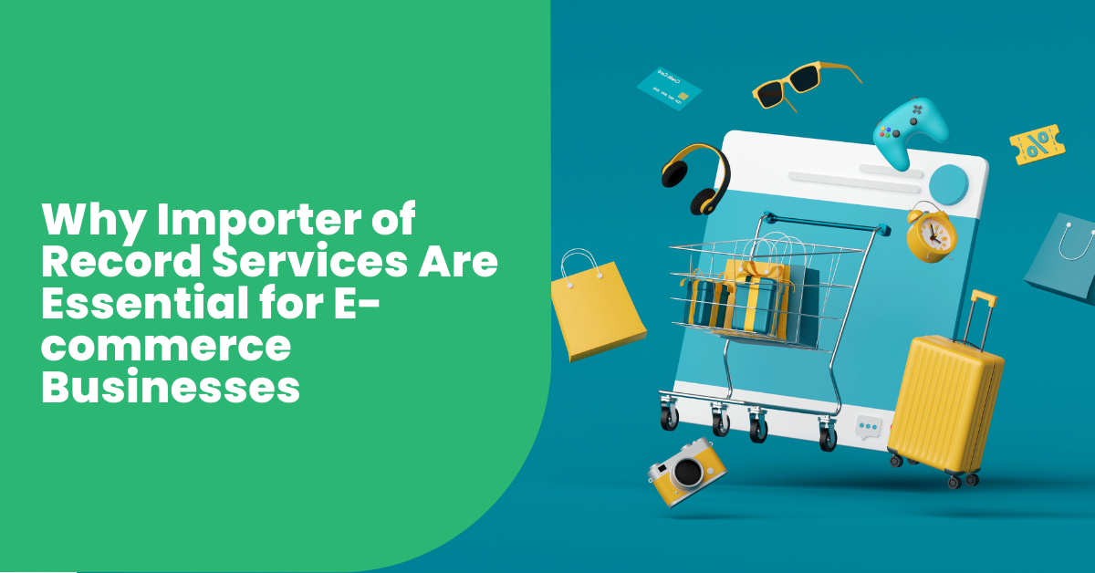 Why Importer of Record Services Are Essential for E-commerce Businesses