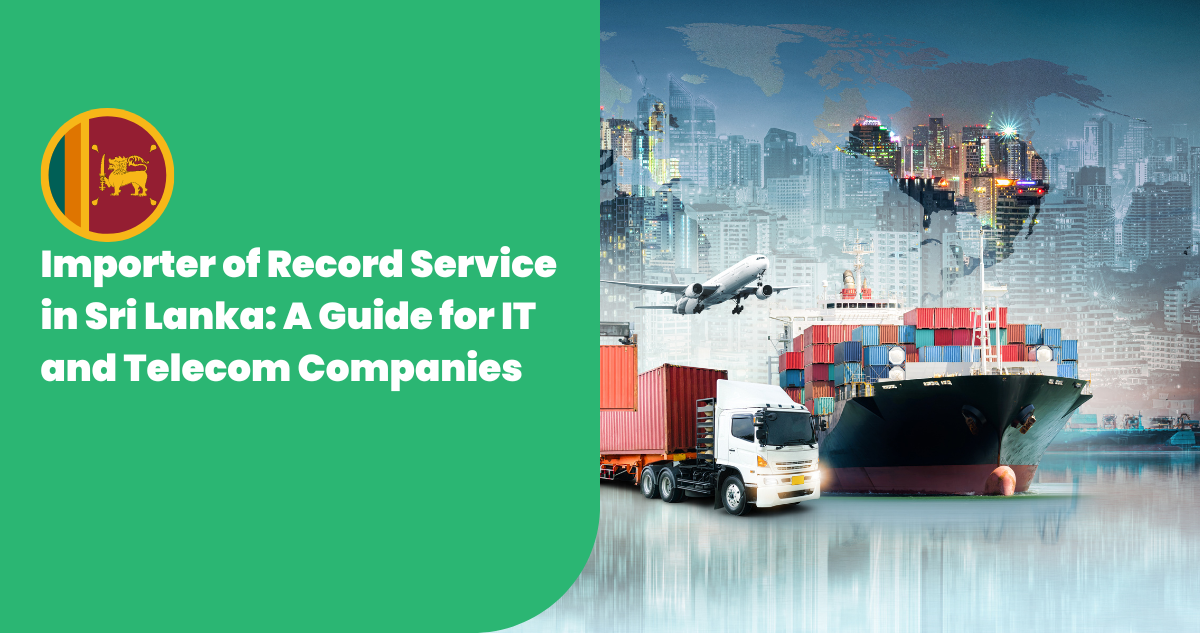 Importer of Record Service in Sri Lanka: A Guide for IT and Telecom Companies