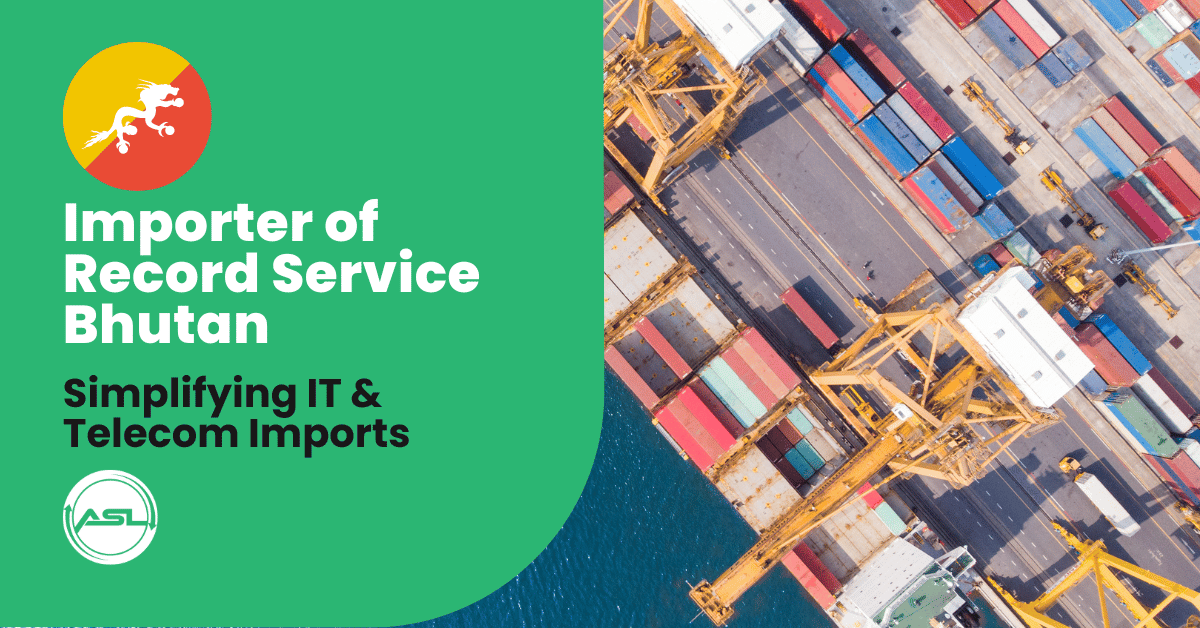Navigating IT & Telecom Imports in Bhutan: How Importer Of Record Service Makes it Easy