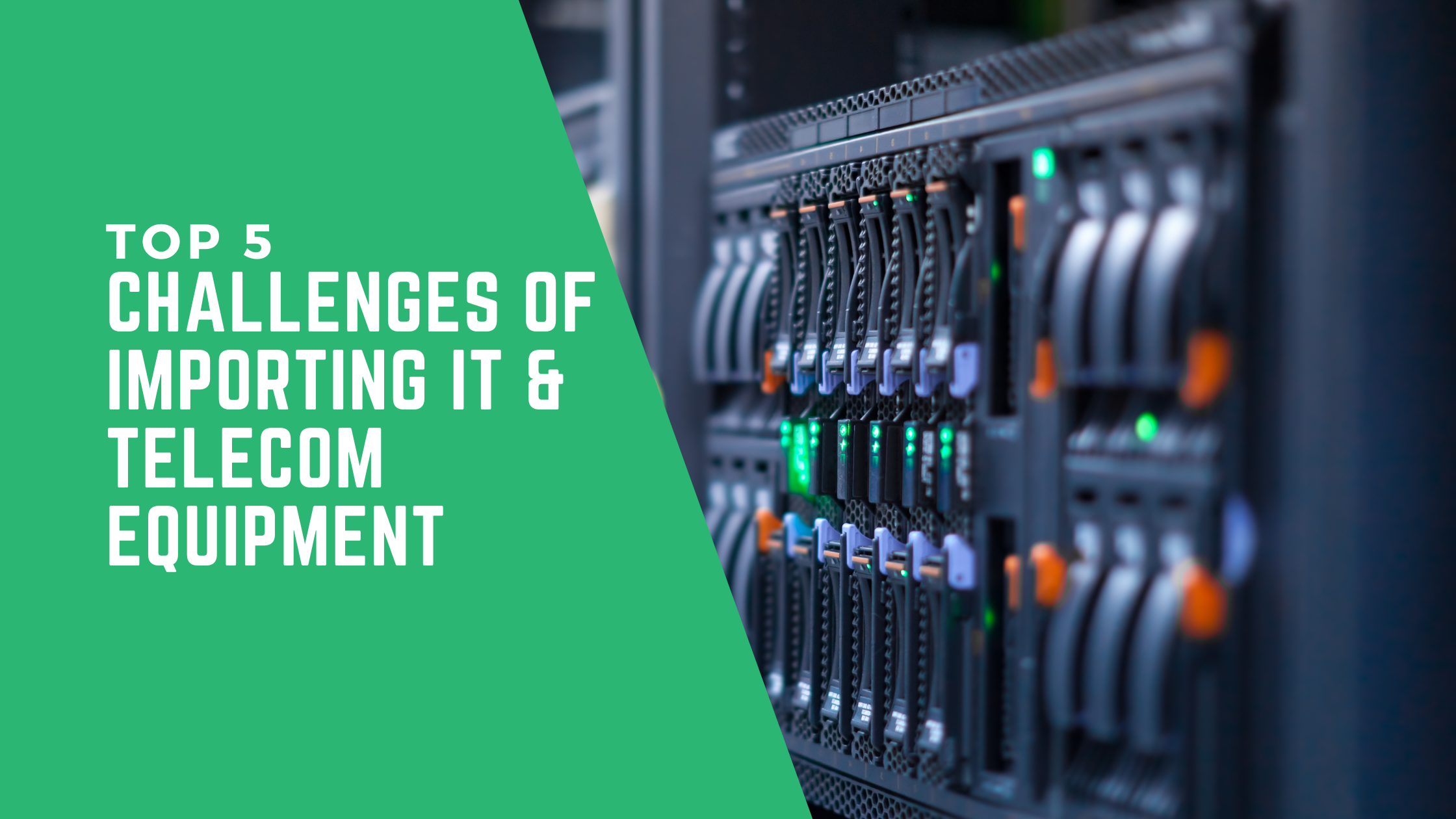 Top 5 Challenges of Importing IT & Telecom Equipment