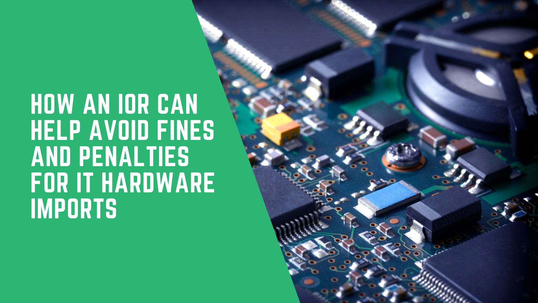 How an IOR Can Help Avoid Fines and Penalties for IT Hardware Imports