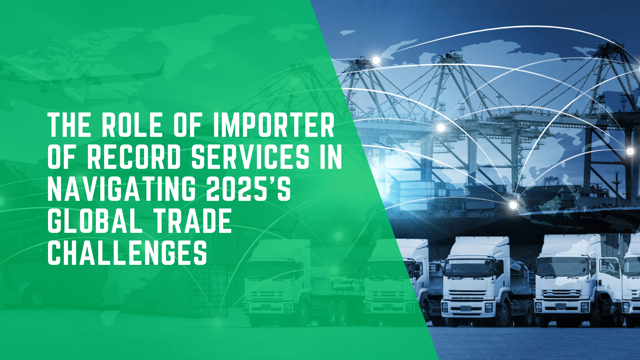 The Role of Importer of Record Services in Navigating 2025’s Global Trade Challenges