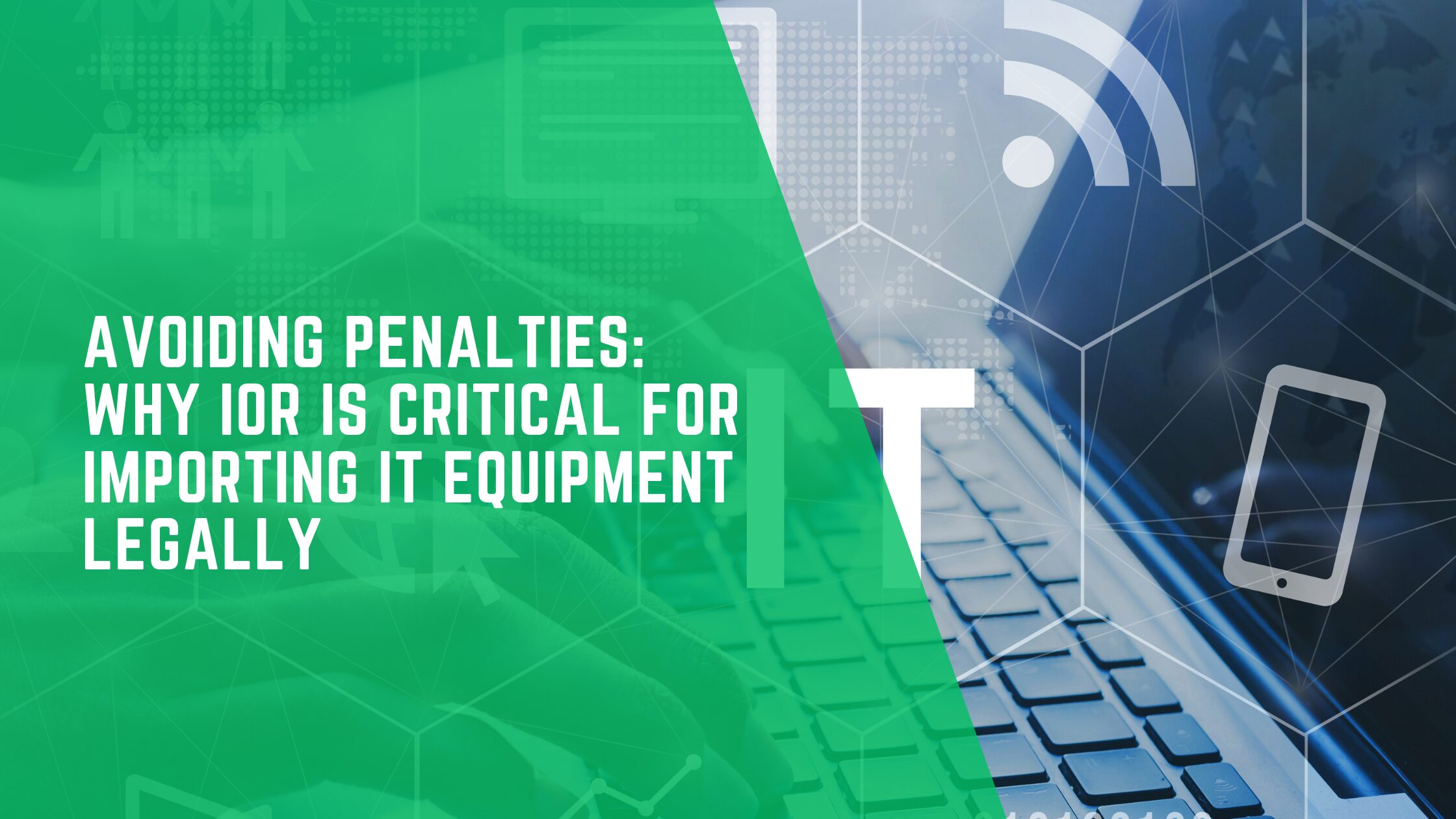 Avoiding Penalties: Why IOR Is Critical for Importing IT Equipment Legally