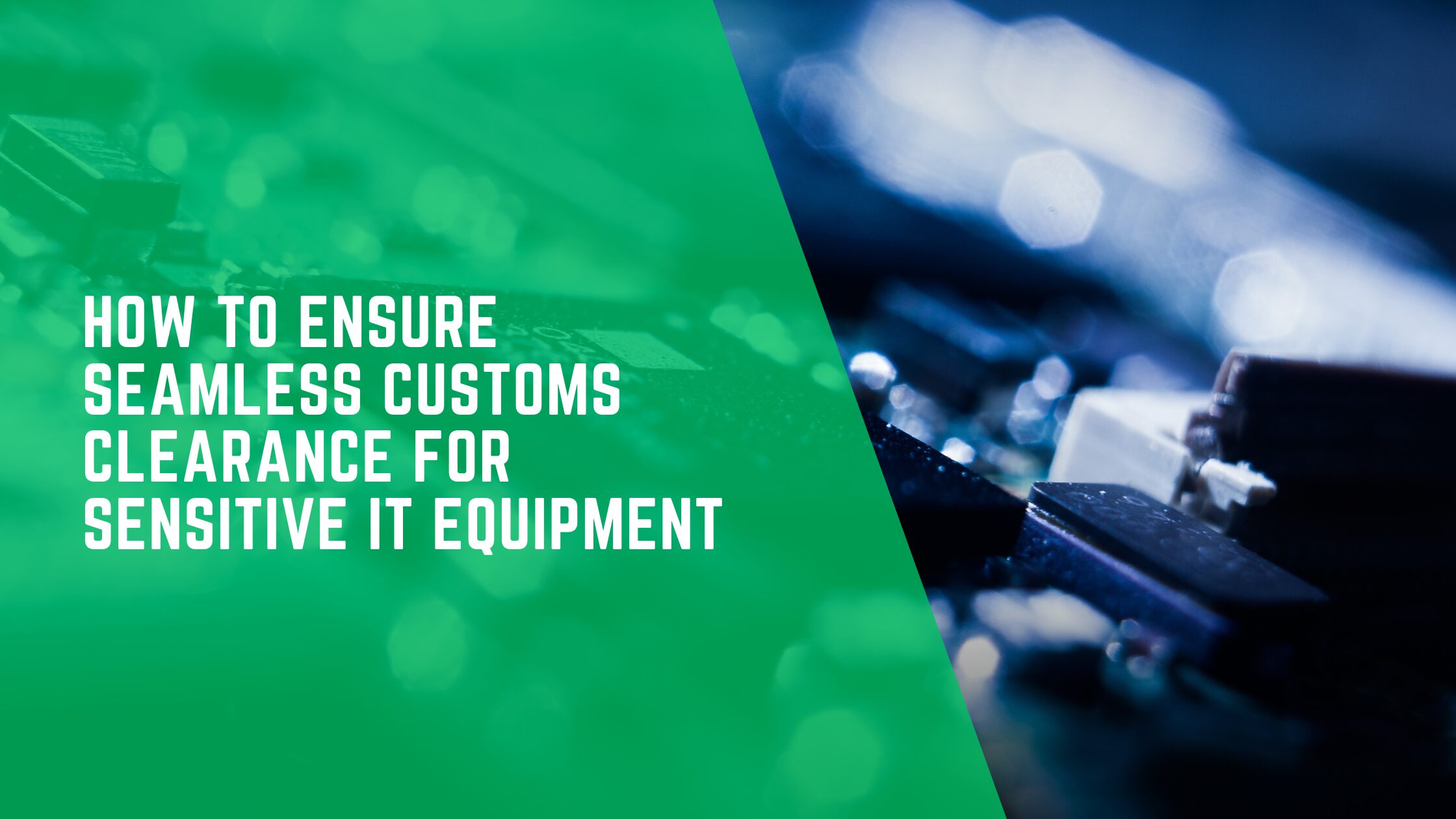 How to Ensure Seamless Customs Clearance for Sensitive IT Equipment