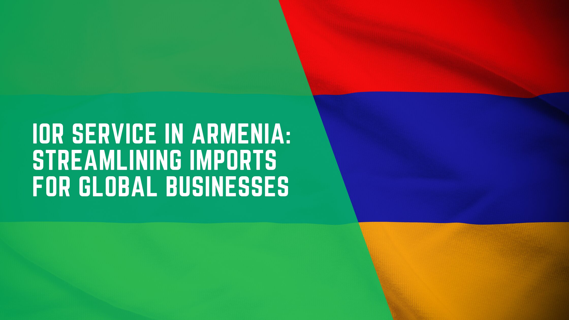 IOR Service in Armenia: Streamlining Imports for Global Businesses