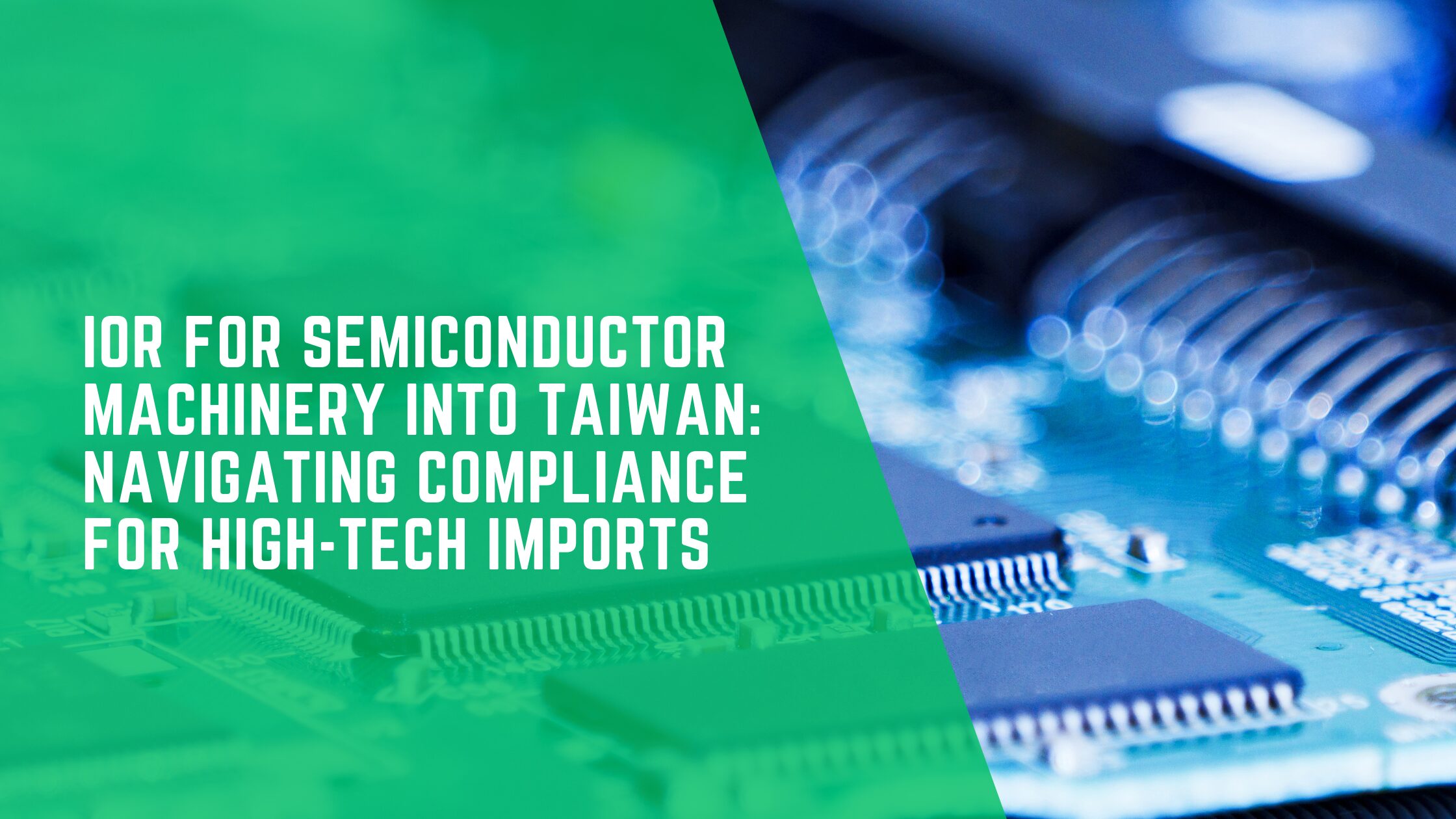 IOR for Semiconductor Machinery Into Taiwan: Navigating Compliance for High-Tech Imports
