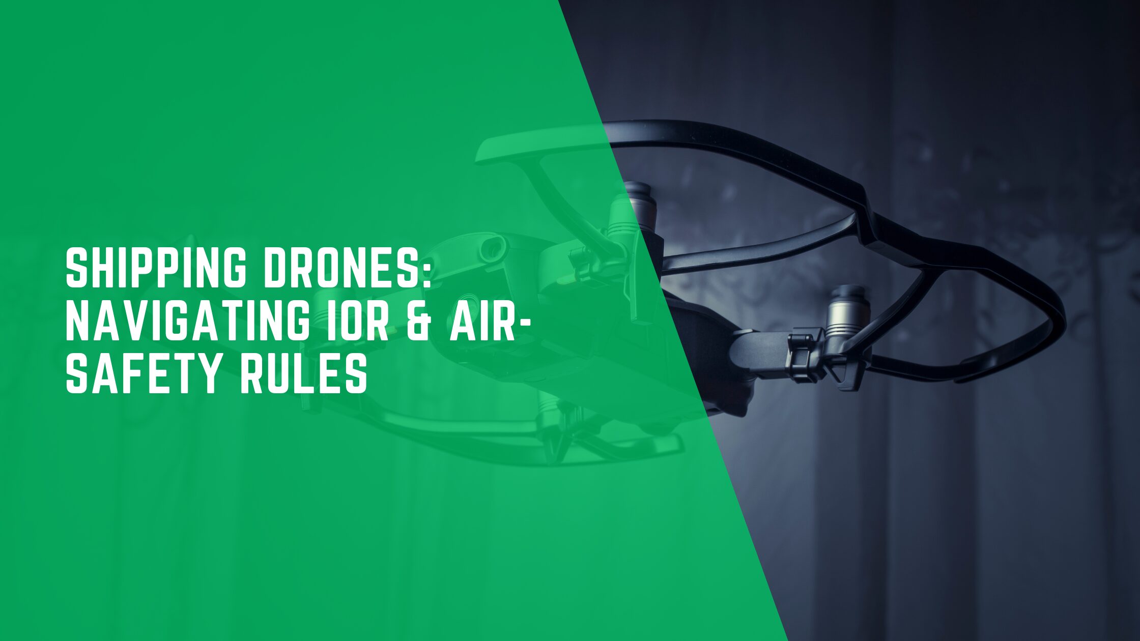 Shipping Drones: Navigating IOR & Air-Safety Rules