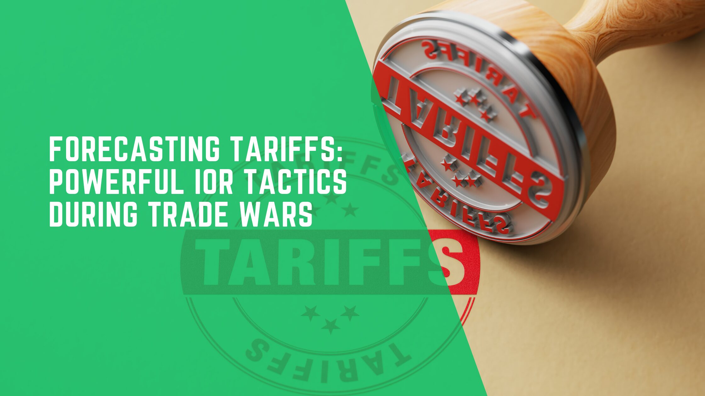 Forecasting Tariffs: Powerful IOR Tactics During Trade Wars