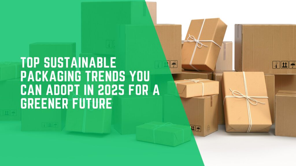 Top Sustainable Packaging Trends for 2025