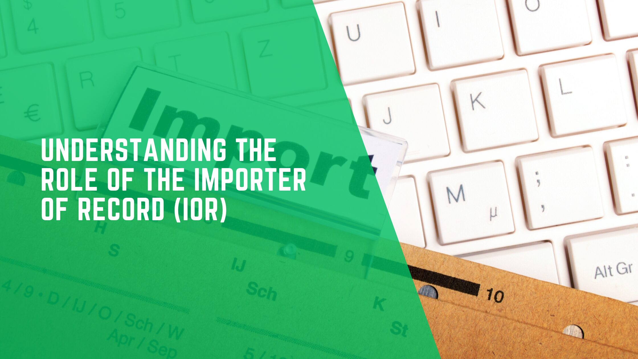 Understanding the Role of the Importer of Record (IOR)