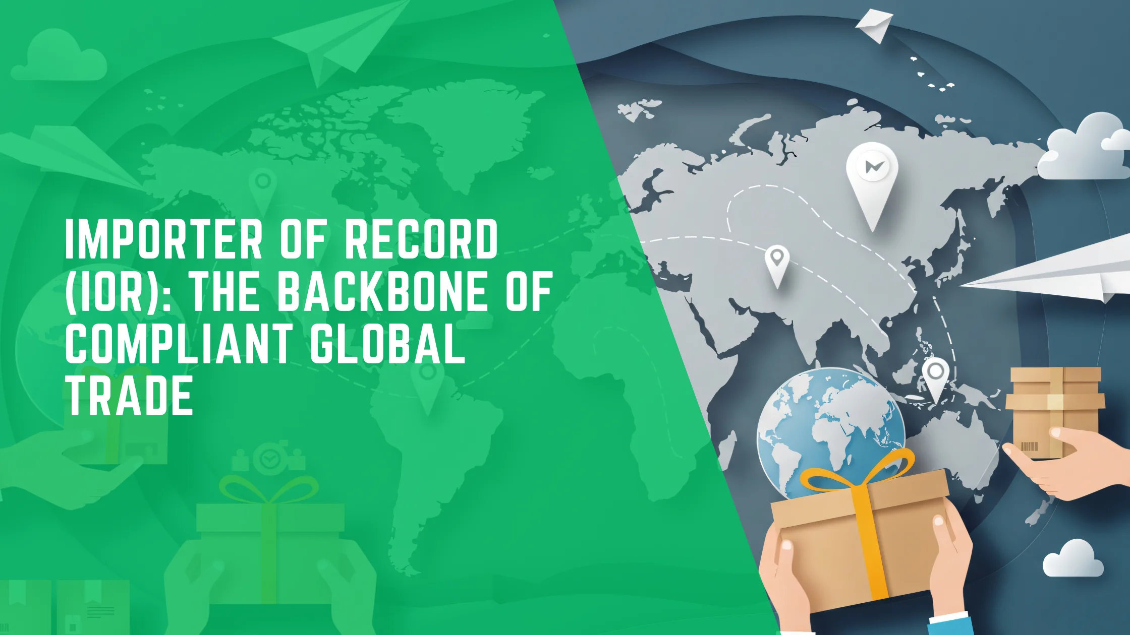 Importer of Record IOR Backbone of Compliant Global Trade