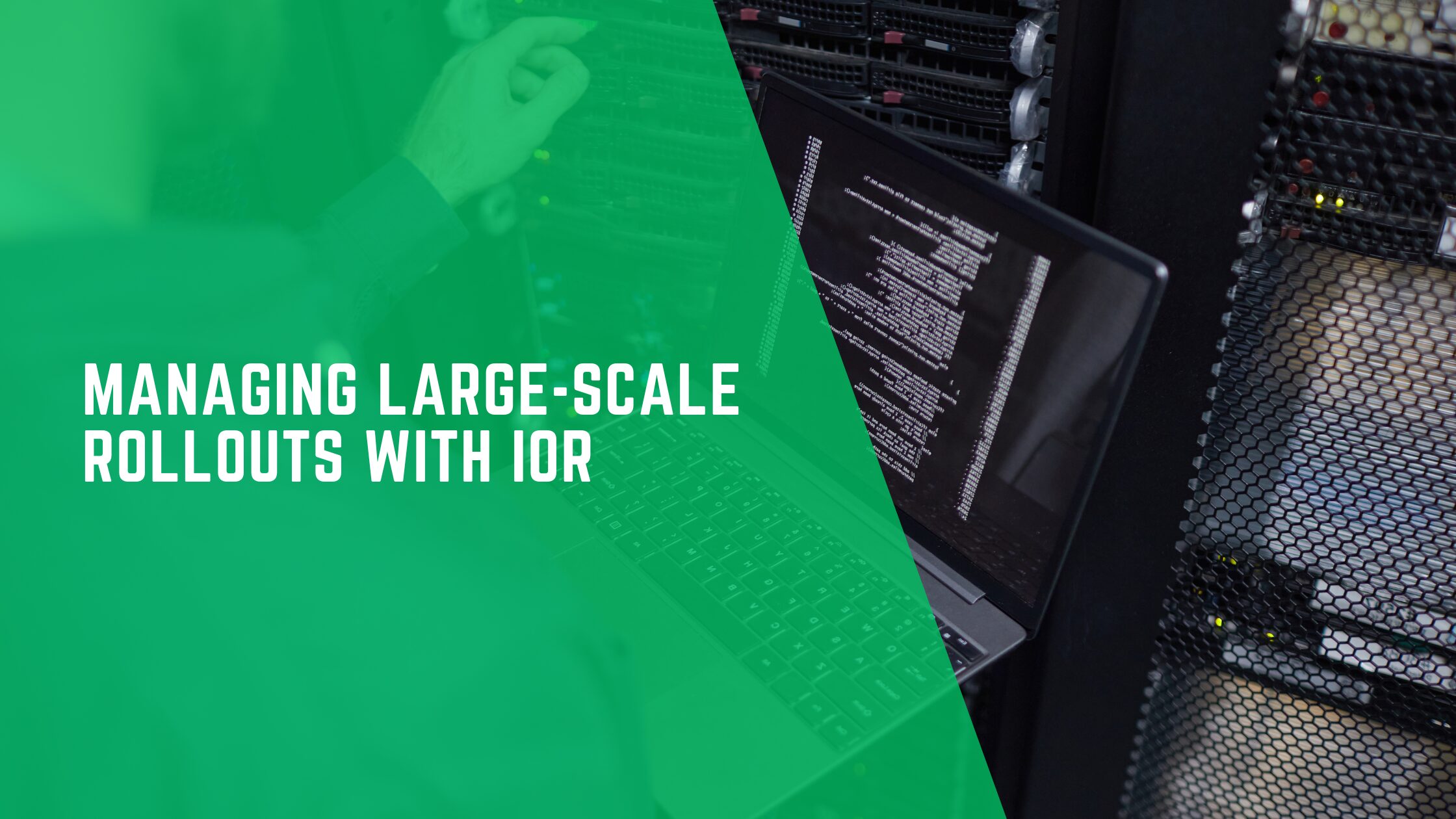 Managing Large-Scale Rollouts with IOR